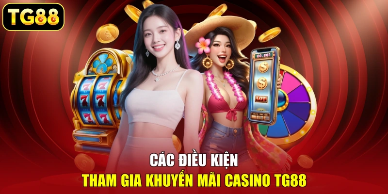 Các điều kiện tham gia khuyến mãi casino TG88 Các điều kiện tham gia khuyến mãi casino TG88