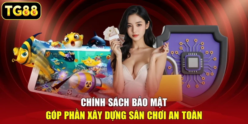 Chính sách bảo mật góp phần xây dựng sân chơi an toàn