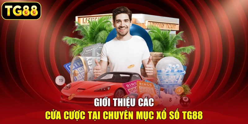 Giới thiệu các cửa cược tại chuyên mục xổ số TG88 Giới thiệu các cửa cược tại chuyên mục xổ số TG88