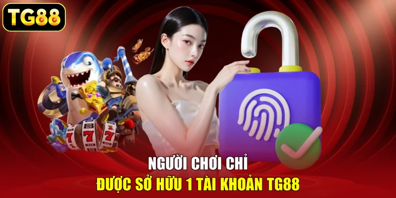 Người chơi chỉ được sở hữu 1 tài khoản TG88