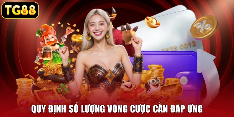 Quy định số lượng vòng cược cần đáp ứng Quy định số lượng vòng cược cần đáp ứng