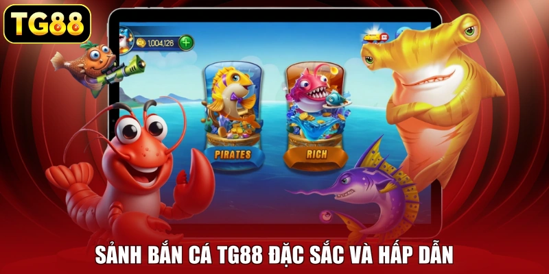 Sảnh bắn cá TG88 đặc sắc và hấp dẫn