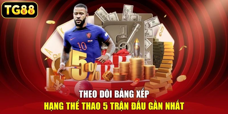 Theo dõi bảng xếp hạng thể thao 5 trận đấu gần nhất Theo dõi bảng xếp hạng thể thao 5 trận đấu gần nhất